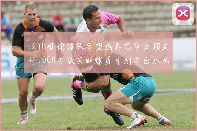 拉什福德留队有望成真巴萨分期支付1000万欧买断球员计划浮出水面