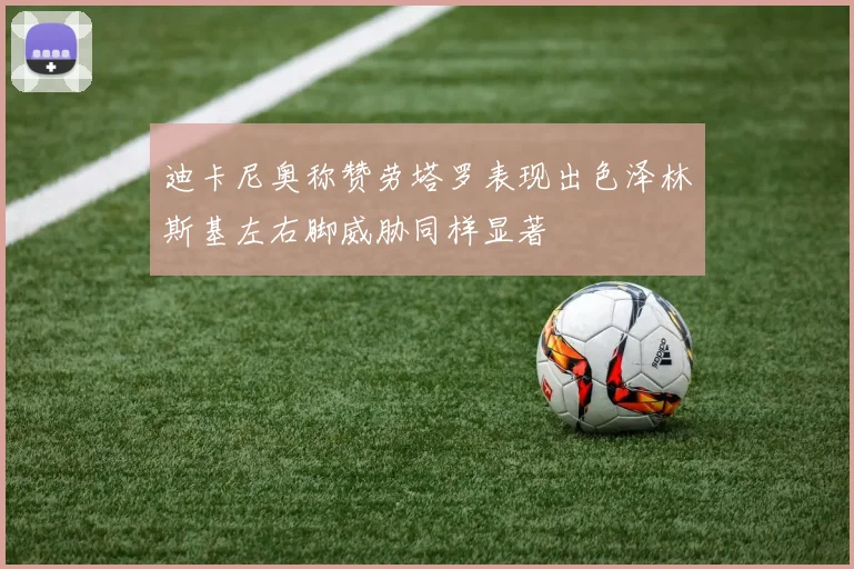 迪卡尼奥称赞劳塔罗表现出色泽林斯基左右脚威胁同样显著