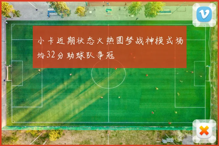 小卡近期状态火热圆梦战神模式场均32分助球队争冠