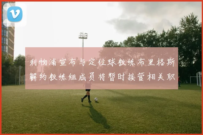 利物浦宣布与定位球教练布里格斯解约教练组成员将暂时接管相关职责